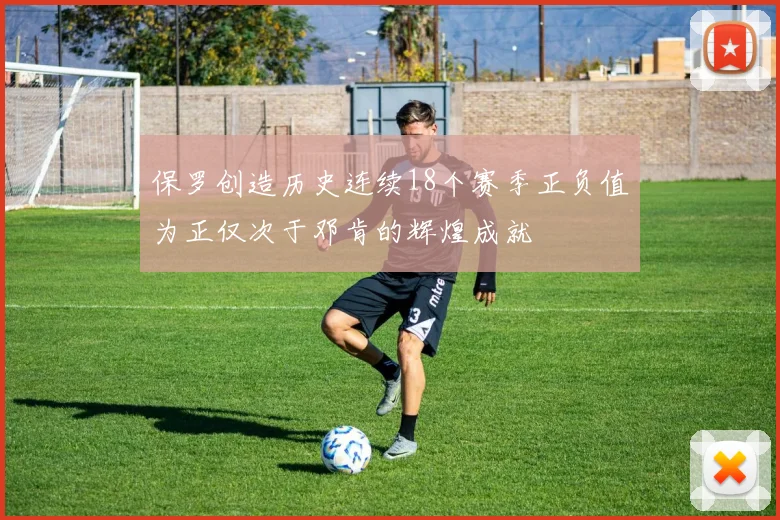 保罗创造历史连续18个赛季正负值为正仅次于邓肯的辉煌成就