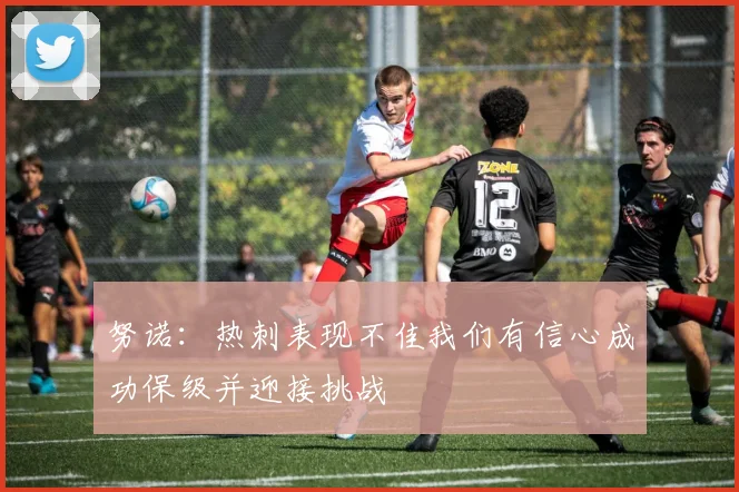 努诺：热刺表现不佳我们有信心成功保级并迎接挑战
